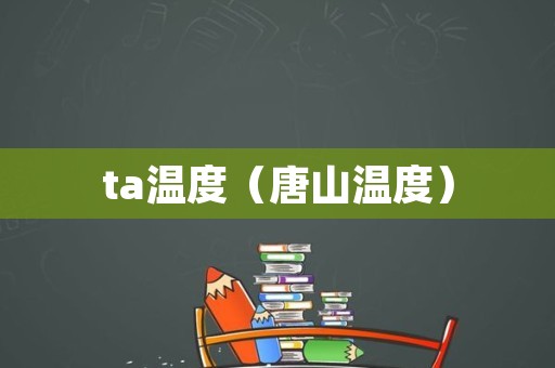 ta温度（唐山温度）